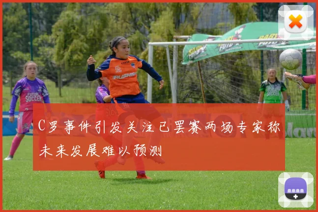 C罗事件引发关注已罢赛两场专家称未来发展难以预测